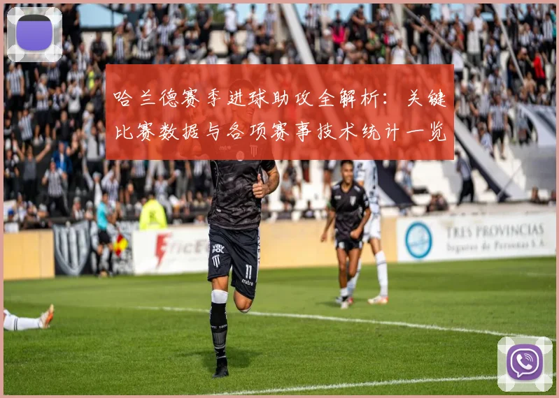 哈兰德赛季进球助攻全解析：关键比赛数据与各项赛事技术统计一览