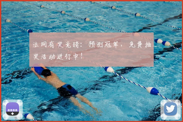 法网有奖竞猜：预测冠军，免费抽奖活动进行中！