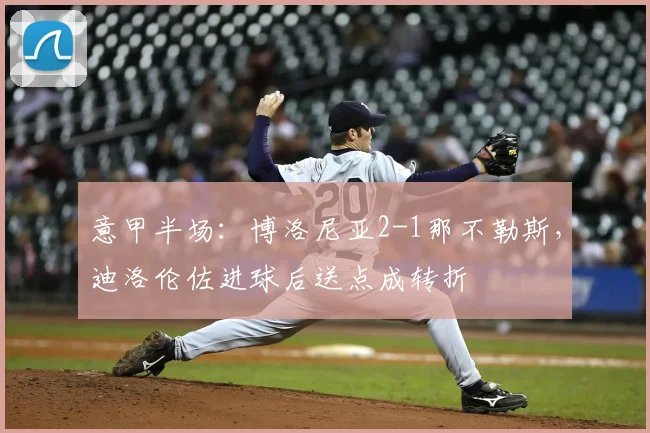 意甲半场：博洛尼亚2-1那不勒斯，迪洛伦佐进球后送点成转折